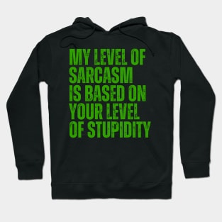 My Level Of Sarcasm Is Based On Your Level Of Stupidity Hoodie